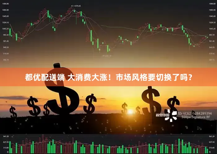 都优配送端 大消费大涨！市场风格要切换了吗？