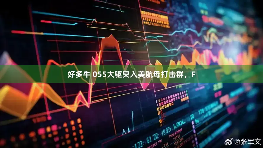 好多牛 055大驱突入美航母打击群，F
